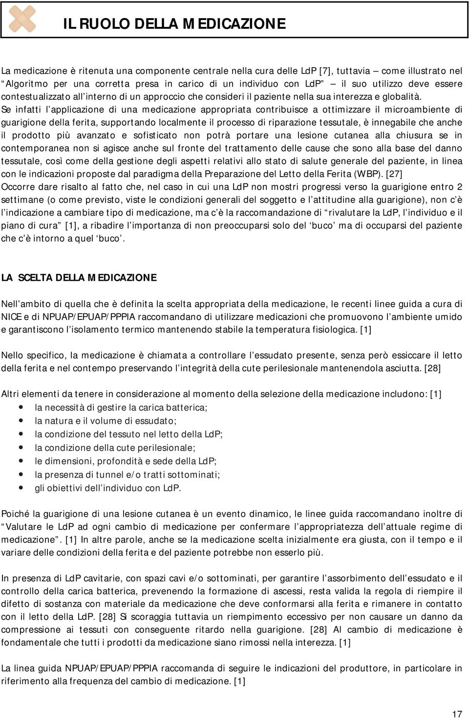 Se infatti l applicazione di una medicazione appropriata contribuisce a ottimizzare il microambiente di guarigione della ferita, supportando localmente il processo di riparazione tessutale, è