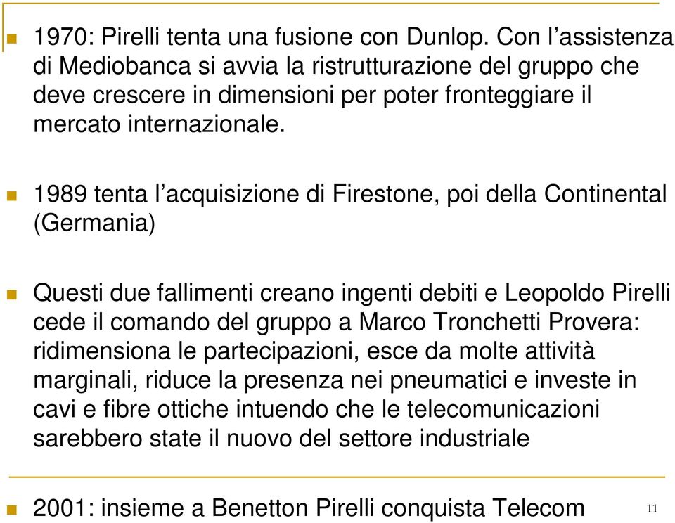 1989 tenta l acquisizione di Firestone, poi della Continental (Germania) Questi due fallimenti creano ingenti debiti e Leopoldo Pirelli cede il comando del gruppo a