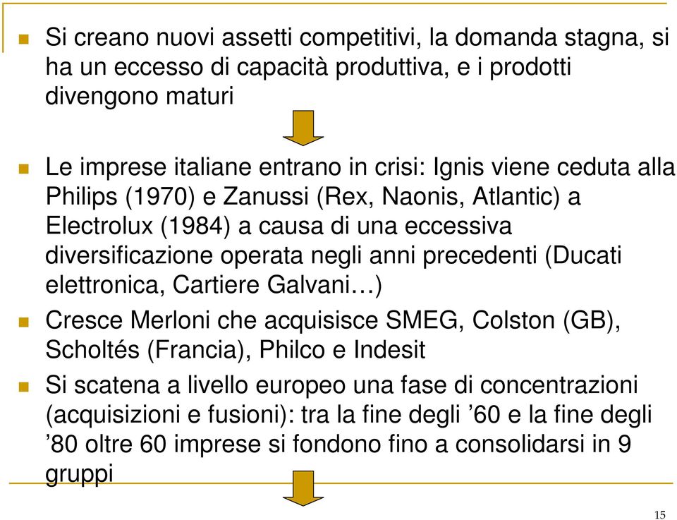 precedenti (Ducati elettronica, Cartiere Galvani ) Cresce Merloni che acquisisce SMEG, Colston (GB), Scholtés (Francia), Philco e Indesit Si scatena a livello