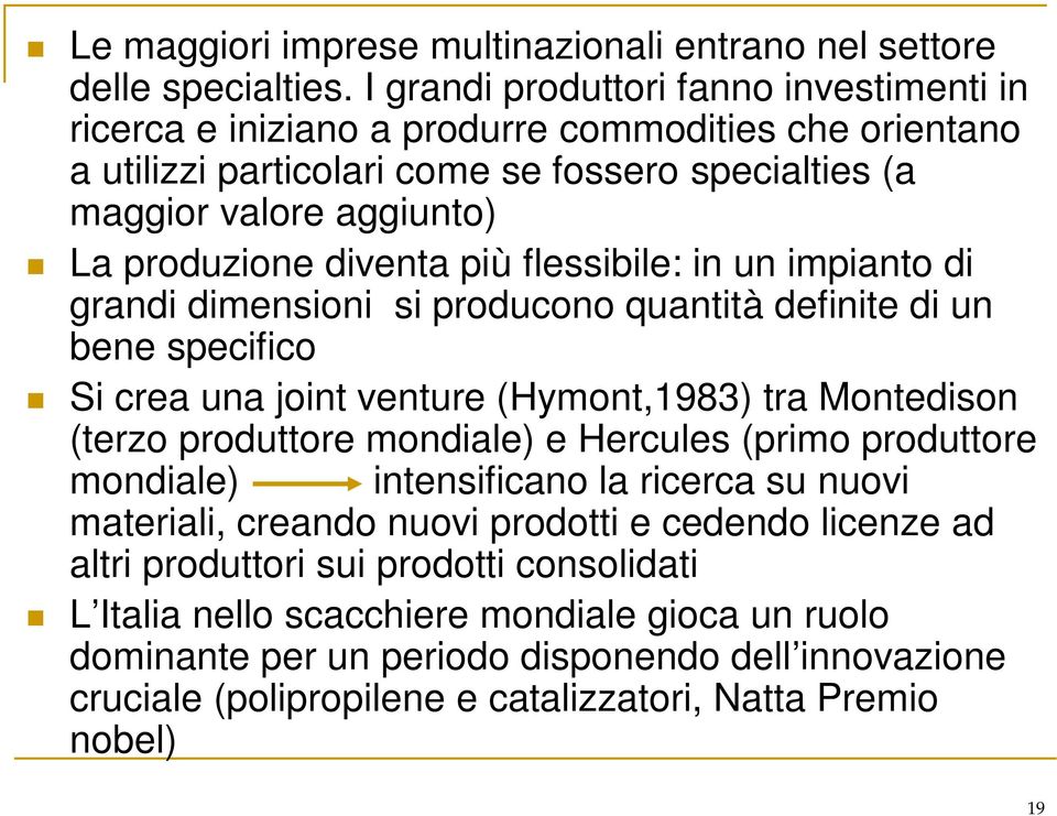 più flessibile: in un impianto di grandi dimensioni si producono quantità definite di un bene specifico Si crea una joint venture (Hymont,1983) tra Montedison (terzo produttore mondiale) e Hercules