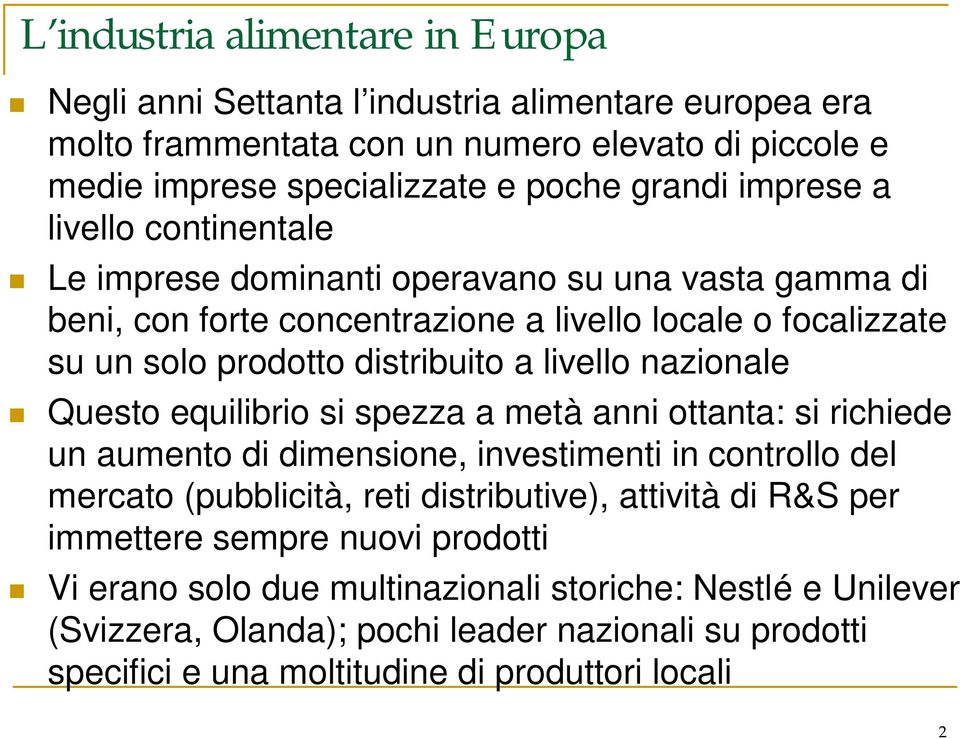 nazionale Questo equilibrio si spezza a metà anni ottanta: si richiede un aumento di dimensione, investimenti in controllo del mercato (pubblicità, reti distributive), attività di R&S per