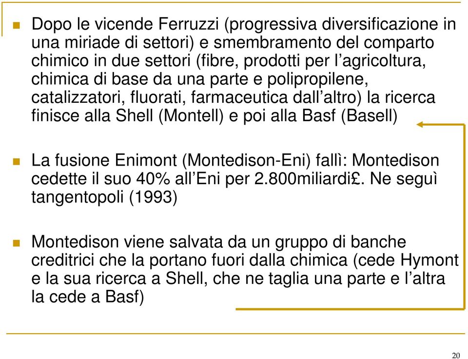 Basf (Basell) La fusione Enimont (Montedison-Eni) fallì: Montedison cedette il suo 40% all Eni per 2.800miliardi.