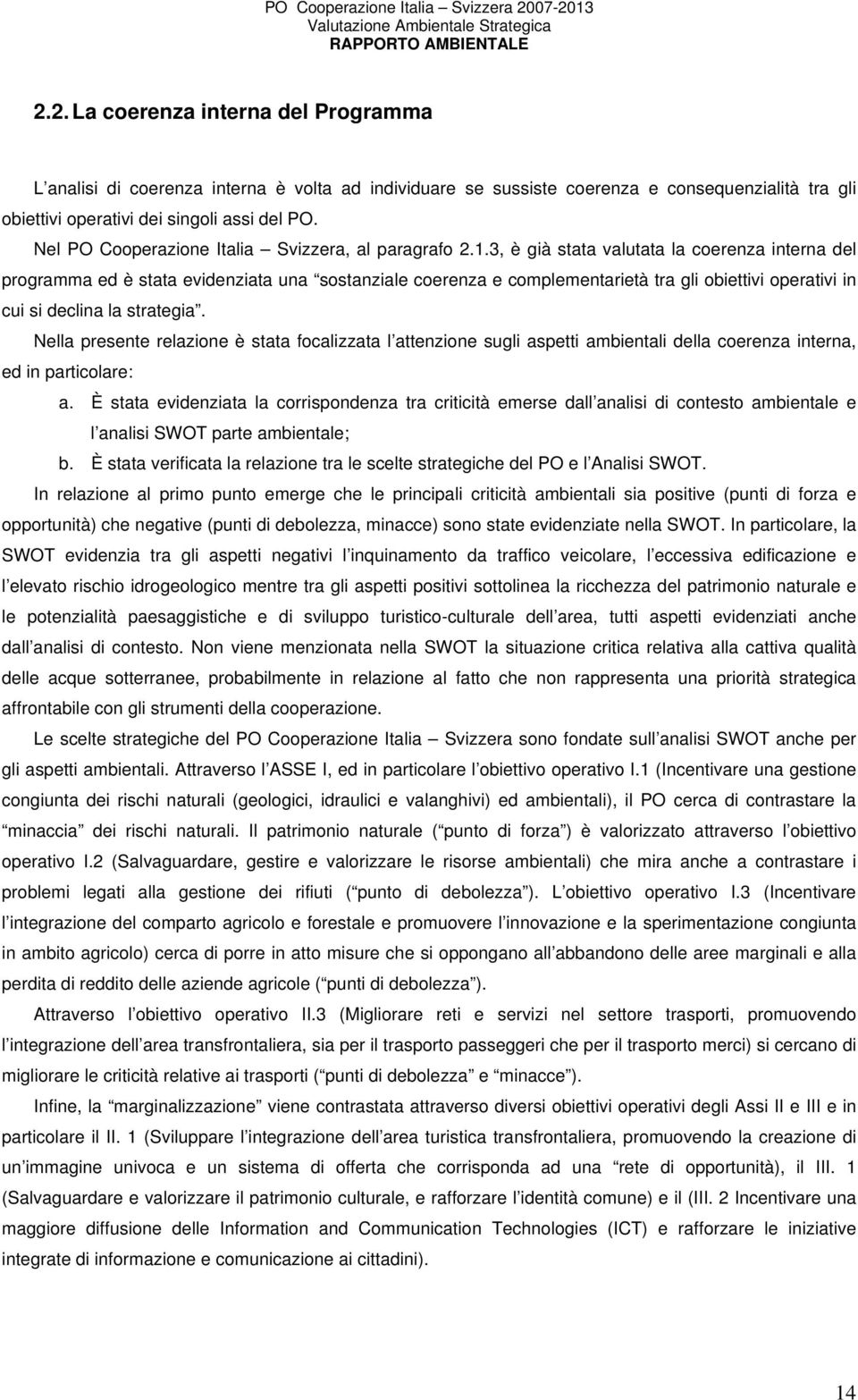 3, è già stata valutata la coerenza interna del programma ed è stata evidenziata una sostanziale coerenza e complementarietà tra gli obiettivi operativi in cui si declina la strategia.