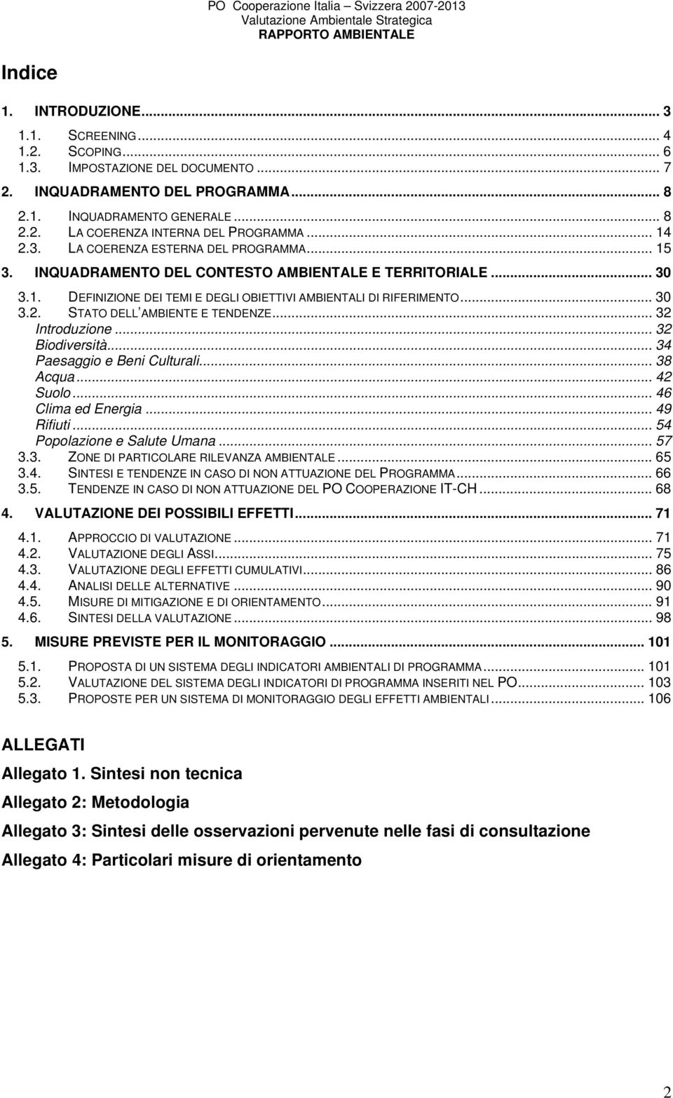 .. 32 Introduzione... 32 Biodiversità... 34 Paesaggio e Beni Culturali... 38 Acqua... 42 Suolo... 46 Clima ed Energia... 49 Rifiuti... 54 Popolazione e Salute Umana... 57 3.3. ZONE DI PARTICOLARE RILEVANZA AMBIENTALE.