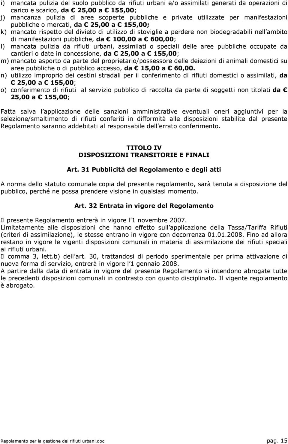 100,00 a 600,00; l) mancata pulizia da rifiuti urbani, assimilati o speciali delle aree pubbliche occupate da cantieri o date in concessione, da 25,00 a 155,00; m) mancato asporto da parte del