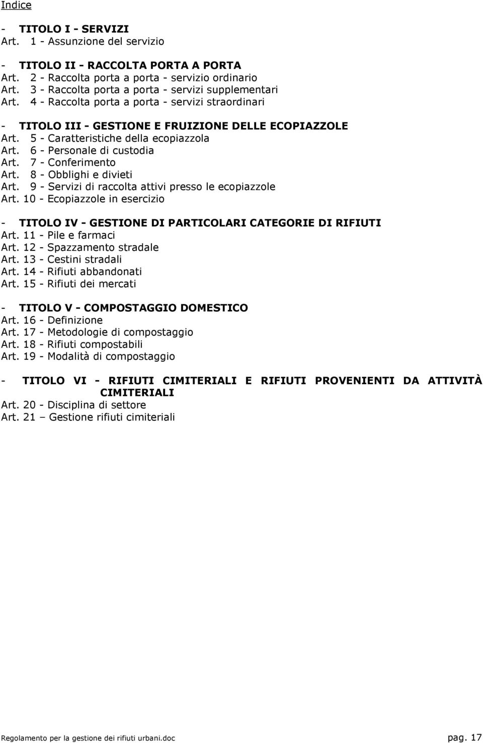 5 - Caratteristiche della ecopiazzola Art. 6 - Personale di custodia Art. 7 - Conferimento Art. 8 - Obblighi e divieti Art. 9 - Servizi di raccolta attivi presso le ecopiazzole Art.