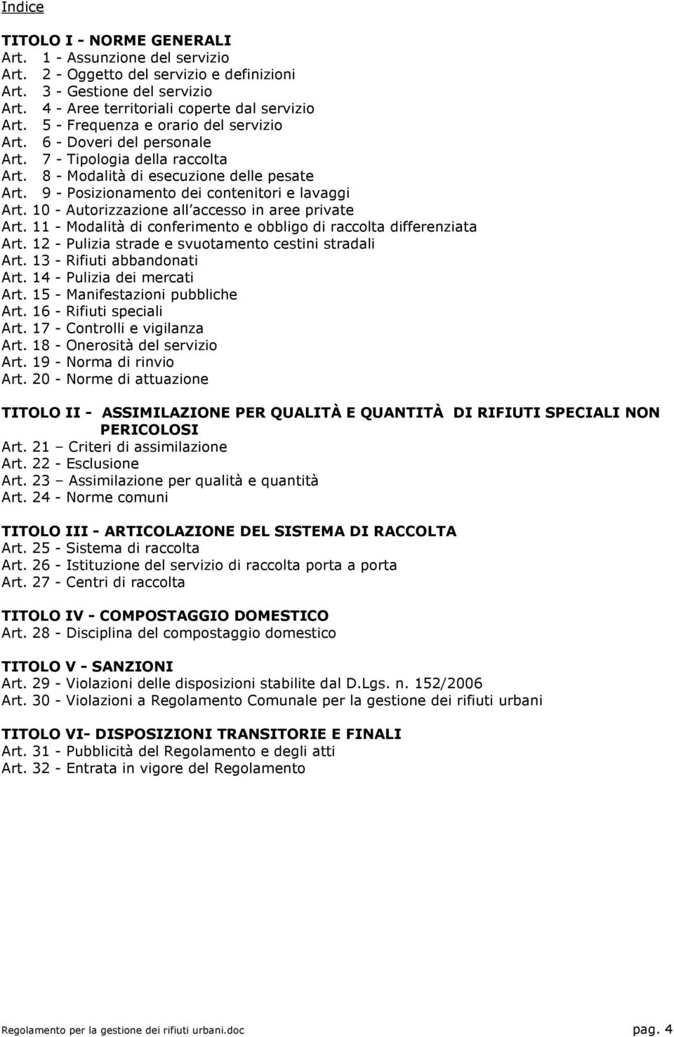 10 - Autorizzazione all accesso in aree private Art. 11 - Modalità di conferimento e obbligo di raccolta differenziata Art. 12 - Pulizia strade e svuotamento cestini stradali Art.