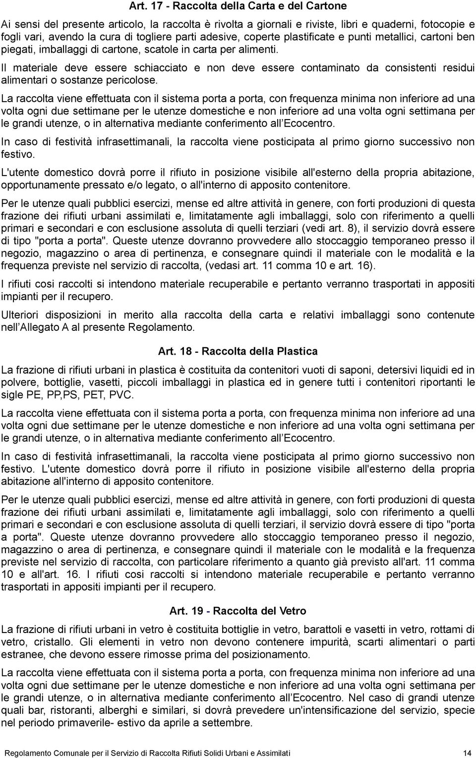 Il materiale deve essere schiacciato e non deve essere contaminato da consistenti residui alimentari o sostanze pericolose.