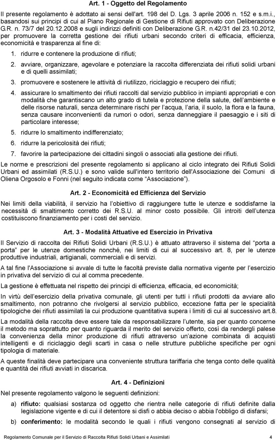 2012, per promuovere la corretta gestione dei rifiuti urbani secondo criteri di efficacia, efficienza, economicità e trasparenza al fine di: 1. ridurre e contenere la produzione di rifiuti; 2.