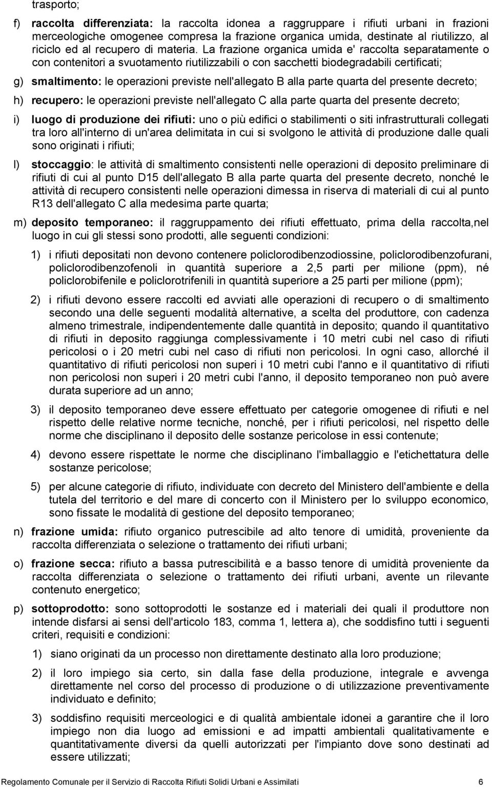 La frazione organica umida e' raccolta separatamente o con contenitori a svuotamento riutilizzabili o con sacchetti biodegradabili certificati; g) smaltimento: le operazioni previste nell'allegato B