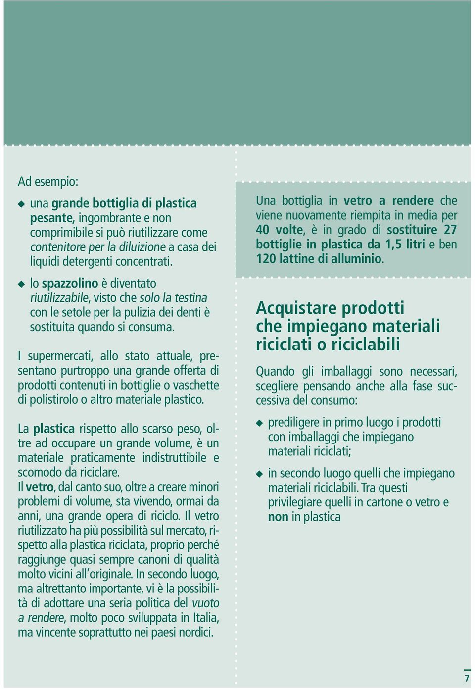 I supermercati, allo stato attuale, presentano purtroppo una grande offerta di prodotti contenuti in bottiglie o vaschette di polistirolo o altro materiale plastico.