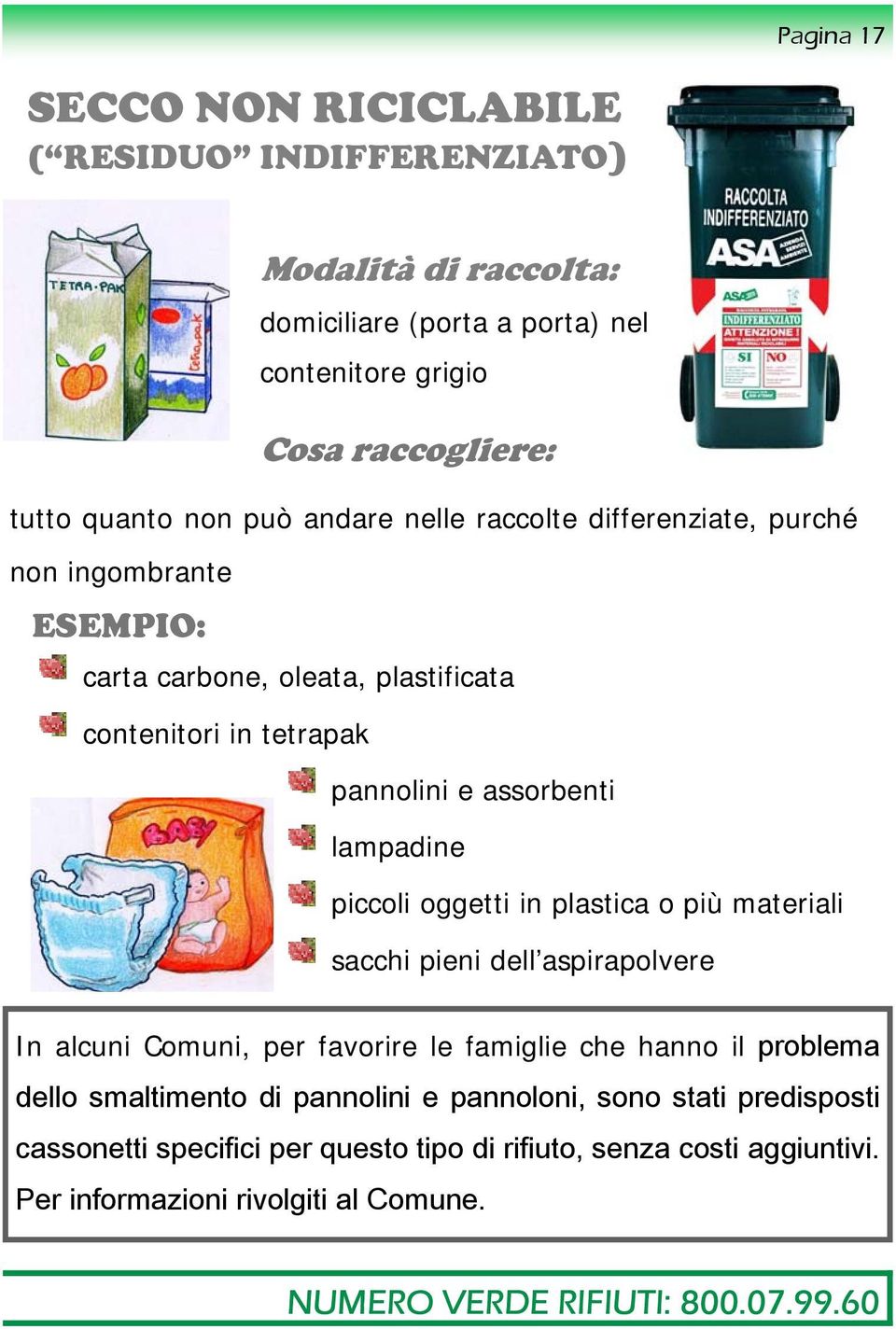 oggetti in plastica o più materiali sacchi pieni dell aspirapolvere In alcuni Comuni, per favorire le famiglie che hanno il problema dello smaltimento di pannolini e