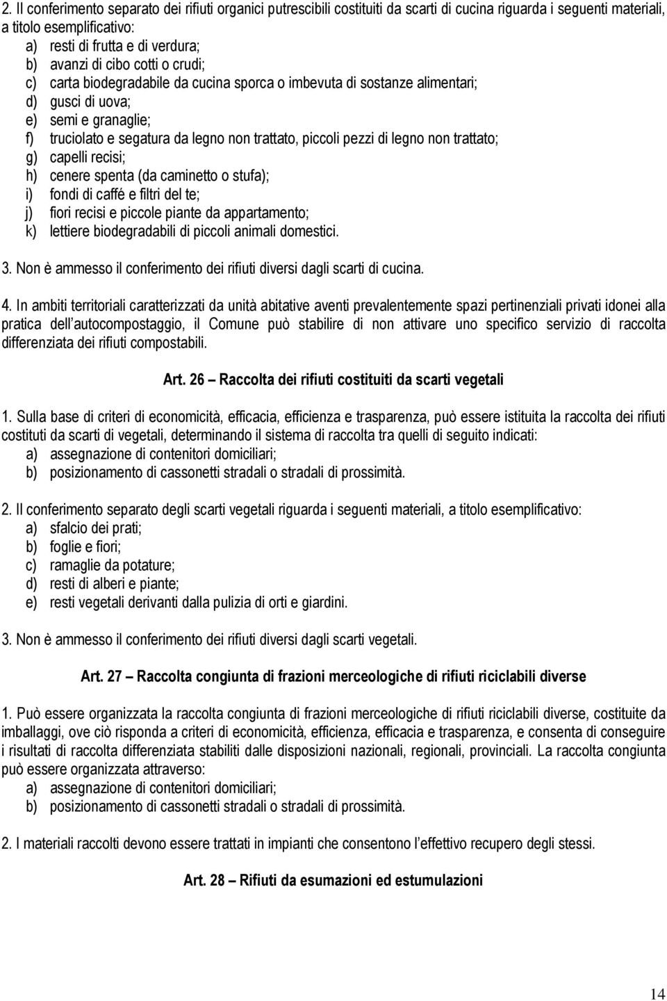 legno non trattato; g) capelli recisi; h) cenere spenta (da caminetto o stufa); i) fondi di caffé e filtri del te; j) fiori recisi e piccole piante da appartamento; k) lettiere biodegradabili di