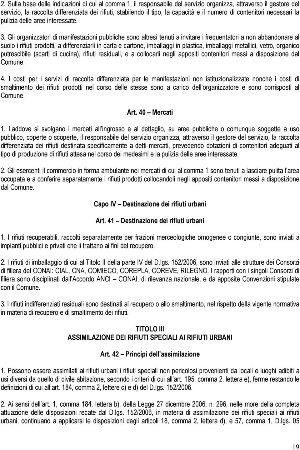 Gli organizzatori di manifestazioni pubbliche sono altresì tenuti a invitare i frequentatori a non abbandonare al suolo i rifiuti prodotti, a differenziarli in carta e cartone, imballaggi in