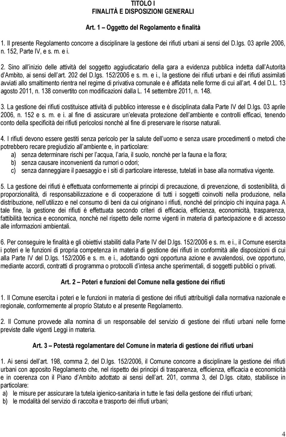 202 del D.lgs. 152/2006 e s. m. e i., la gestione dei rifiuti urbani e dei rifiuti assimilati avviati allo smaltimento rientra nel regime di privativa comunale e è affidata nelle forme di cui all art.