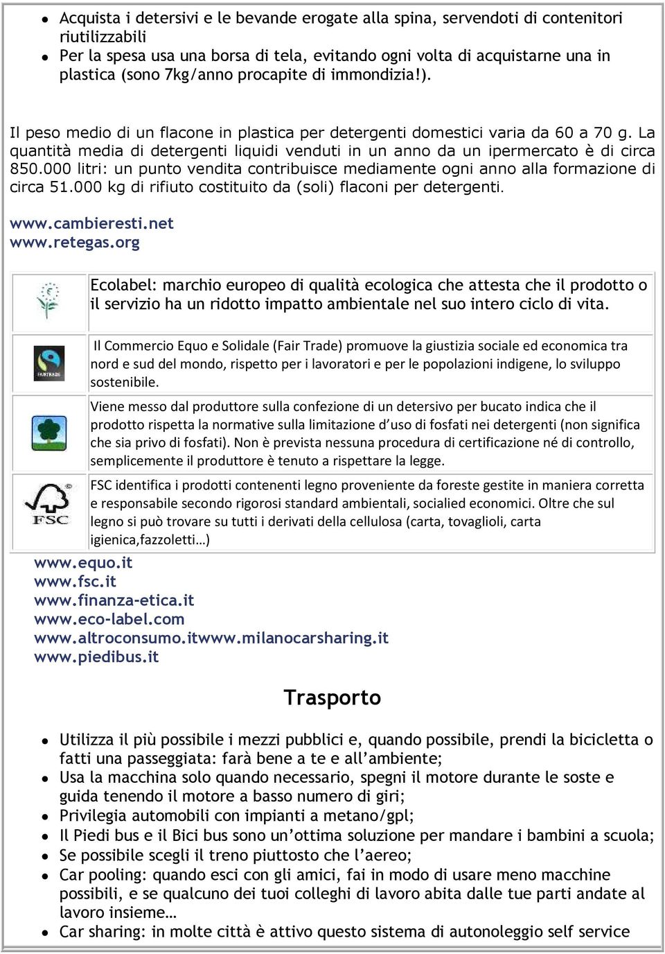 La quantità media di detergenti liquidi venduti in un anno da un ipermercato è di circa 850.000 litri: un punto vendita contribuisce mediamente ogni anno alla formazione di circa 51.