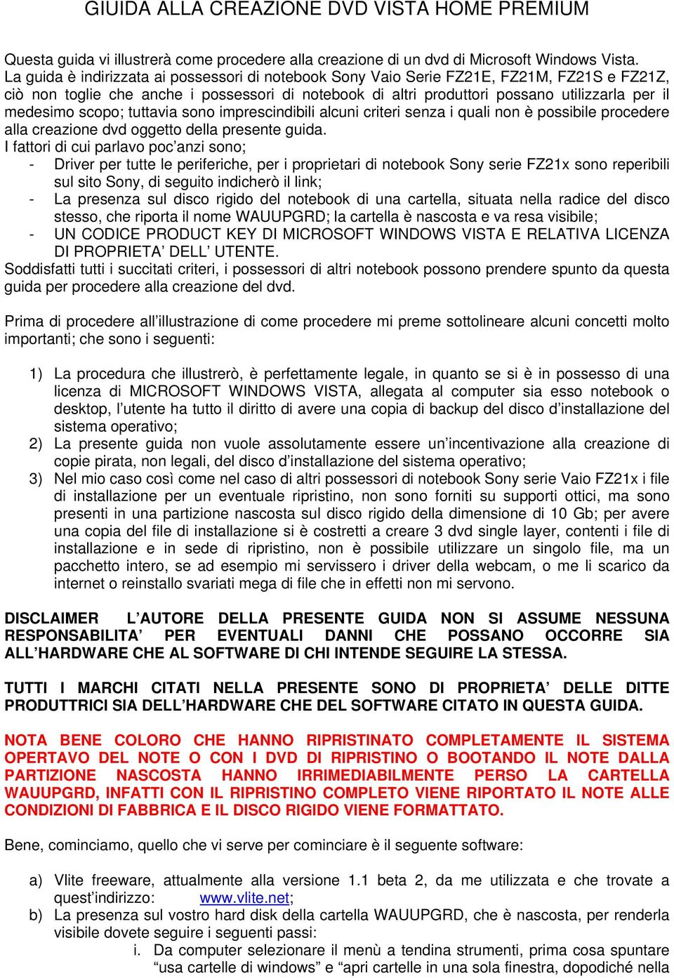 scopo; tuttavia sono imprescindibili alcuni criteri senza i quali non è possibile procedere alla creazione dvd oggetto della presente guida.