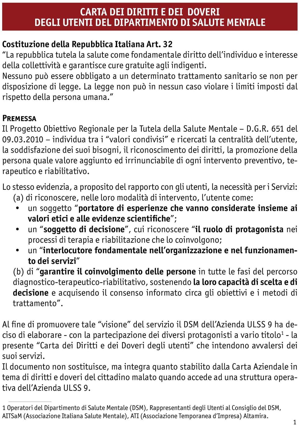 Nessuno può essere obbligato a un determinato trattamento sanitario se non per disposizione di legge. La legge non può in nessun caso violare i limiti imposti dal rispetto della persona umana.