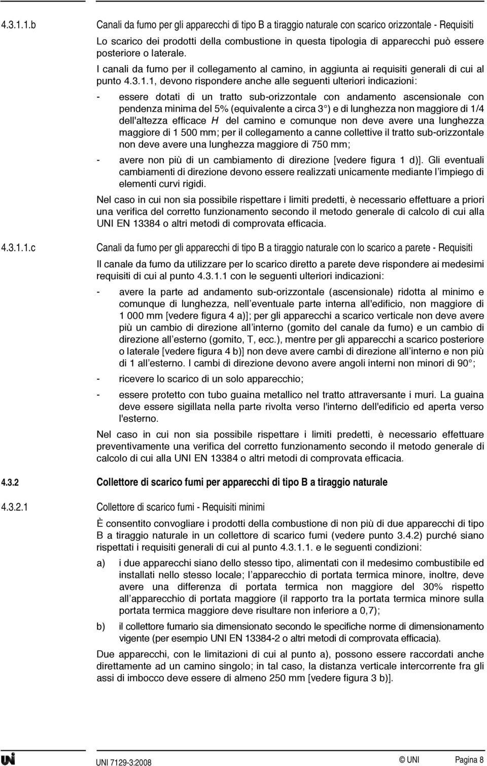 c Canali da fumo per gli apparecchi di tipo B a tiraggio naturale con scarico orizzontale - Requisiti Lo scarico dei prodotti della combustione in questa tipologia di apparecchi può essere posteriore