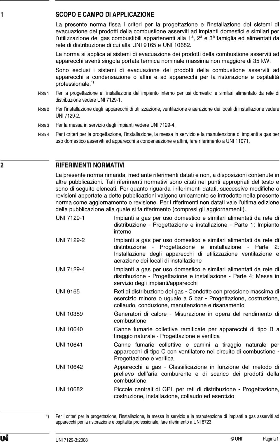 La norma si applica ai sistemi di evacuazione dei prodotti della combustione asserviti ad apparecchi aventi singola portata termica nominale massima non maggiore di 35 kw.