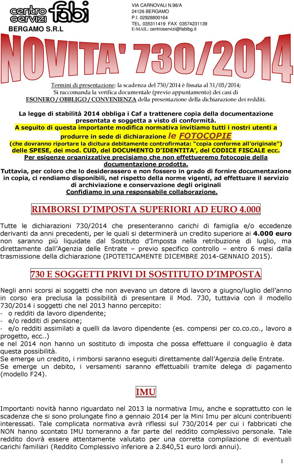 A seguito di questa importante modifica normativa invitiamo tutti i nostri utenti a produrre in sede di dichiarazione le FOTOCOPIE (che dovranno riportare la dicitura debitamente controfirmata: copia