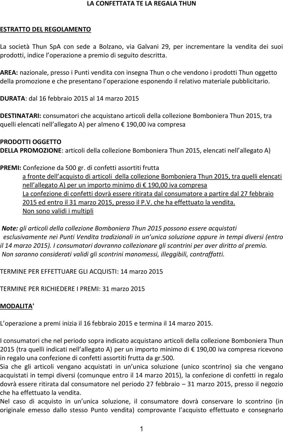 DURATA: dal 16 febbraio 2015 al 14 marzo 2015 DESTINATARI: consumatori che acquistano articoli della collezione Bomboniera Thun 2015, tra quelli elencati nell allegato A) per almeno 190,00 iva