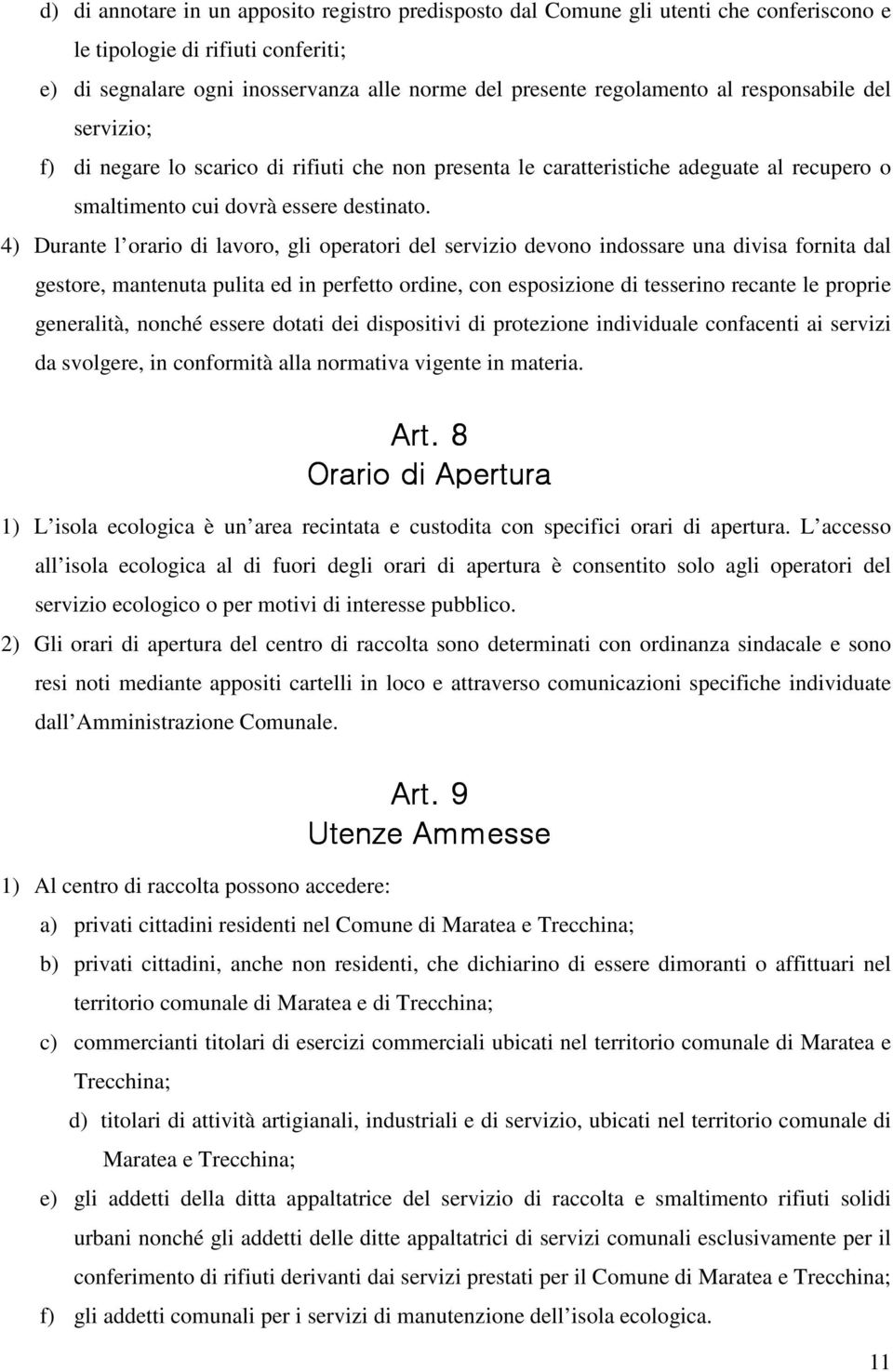 4) Durante l orario di lavoro, gli operatori del servizio devono indossare una divisa fornita dal gestore, mantenuta pulita ed in perfetto ordine, con esposizione di tesserino recante le proprie