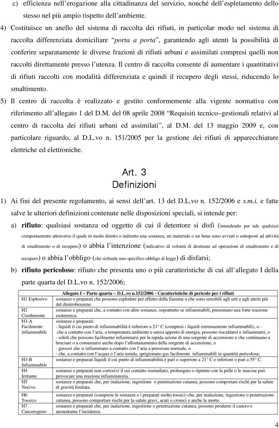 separatamente le diverse frazioni di rifiuti urbani e assimilati compresi quelli non raccolti direttamente presso l utenza.