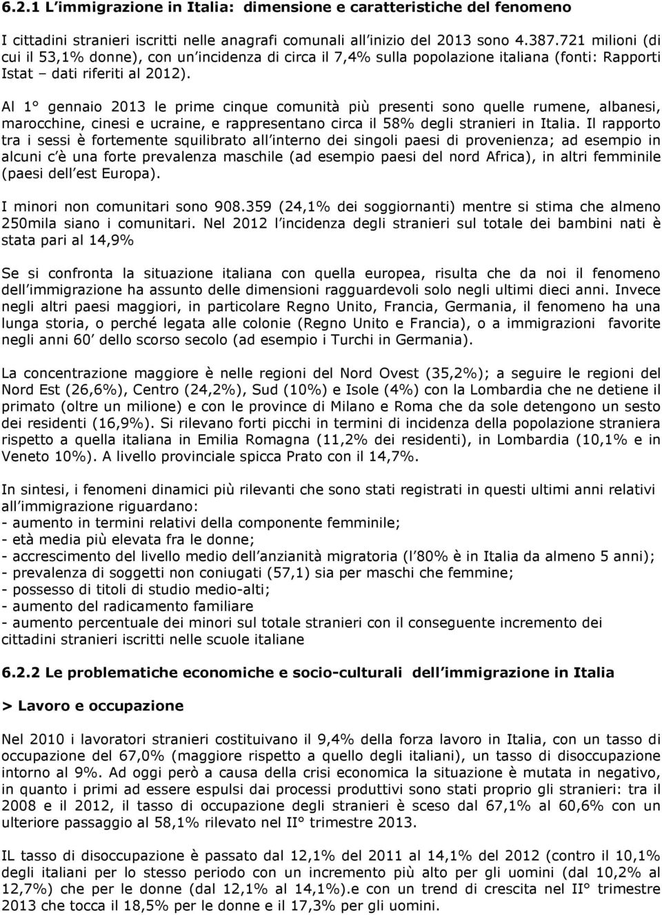 Al 1 gennaio 2013 le prime cinque comunità più presenti sono quelle rumene, albanesi, marocchine, cinesi e ucraine, e rappresentano circa il 58% degli stranieri in Italia.