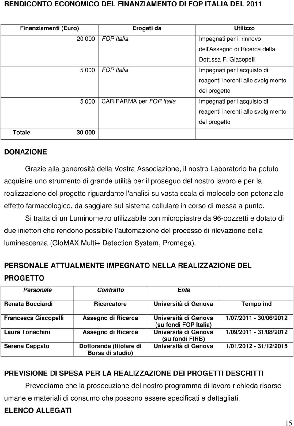 del progetto Totale 30 000 DONAZIONE Grazie alla generosità della Vostra Associazione, il nostro Laboratorio ha potuto acquisire uno strumento di grande utilità per il proseguo del nostro lavoro e