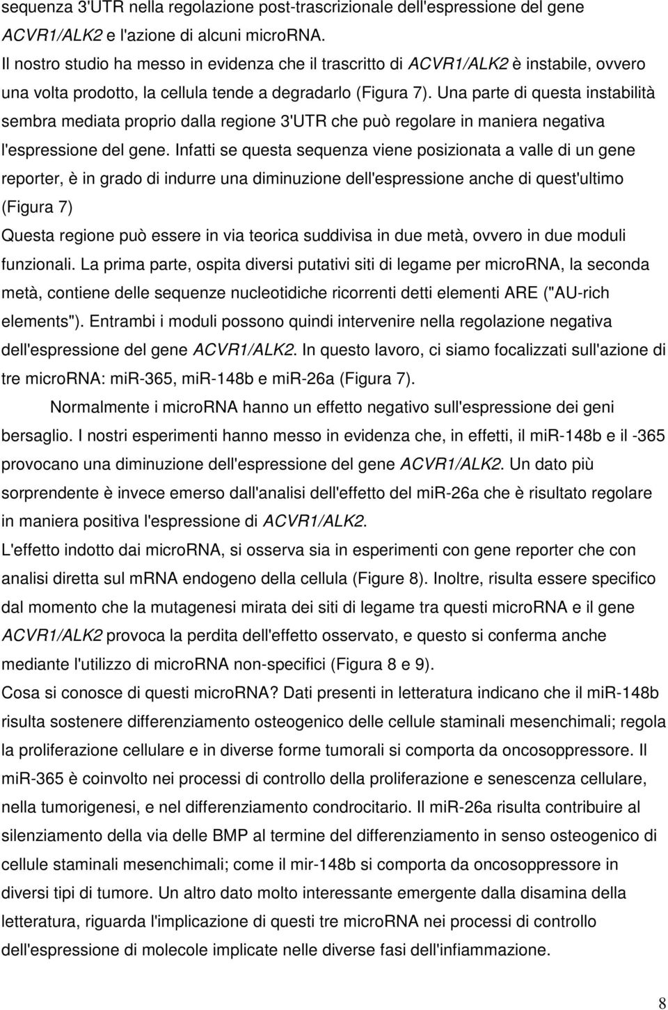 Una parte di questa instabilità sembra mediata proprio dalla regione 3'UTR che può regolare in maniera negativa l'espressione del gene.