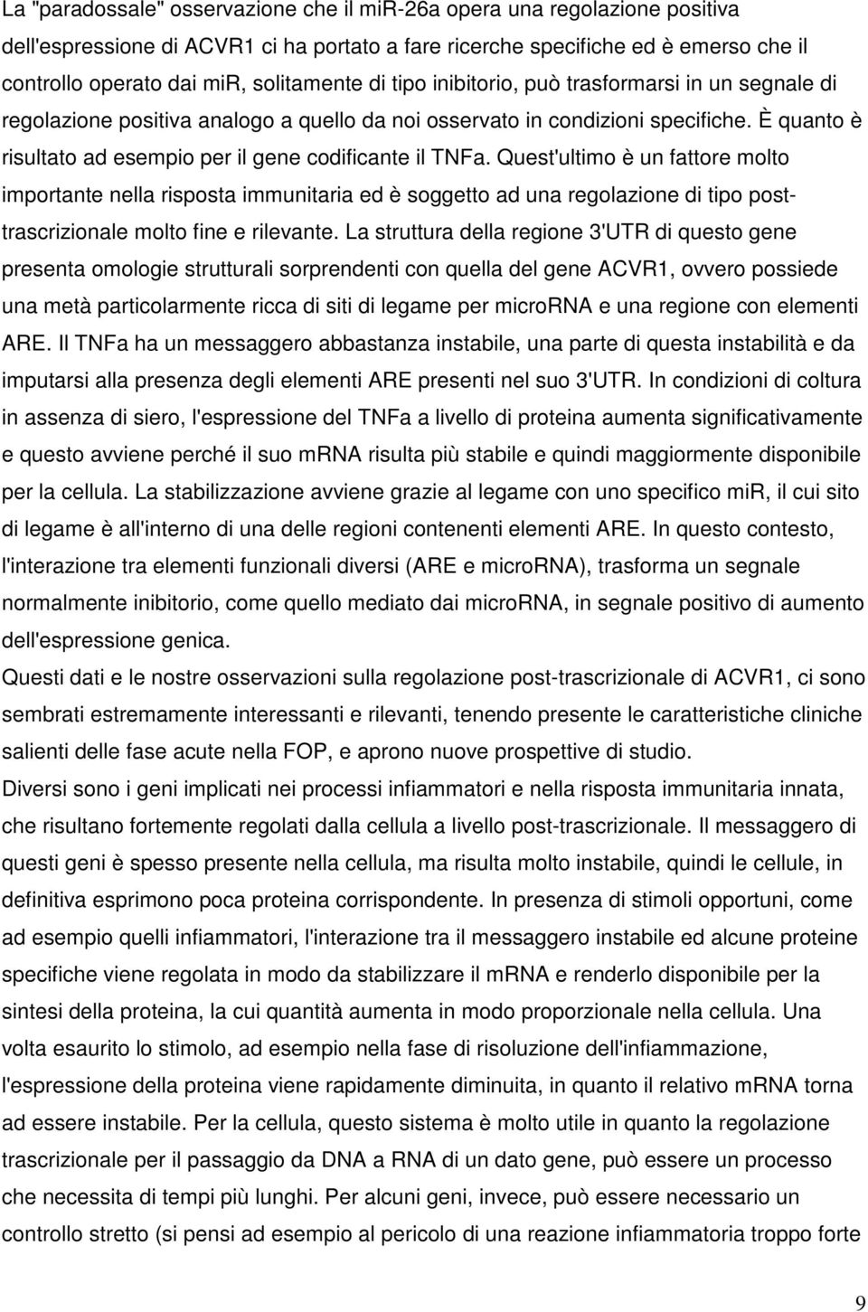 È quanto è risultato ad esempio per il gene codificante il TNFa.