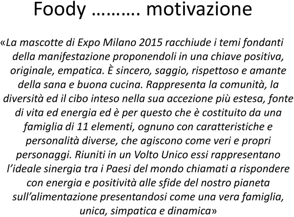 Rappresenta la comunità, la diversità ed il cibo inteso nella sua accezione più estesa, fonte di vita ed energia ed è per questo che è costituito da una famiglia di 11 elementi, ognuno