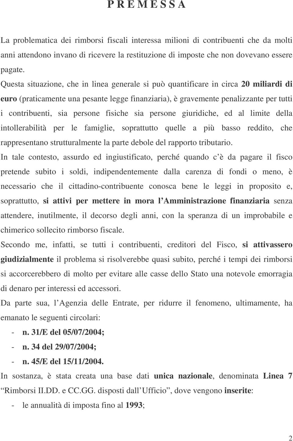 fisiche sia persone giuridiche, ed al limite della intollerabilità per le famiglie, soprattutto quelle a più basso reddito, che rappresentano strutturalmente la parte debole del rapporto tributario.