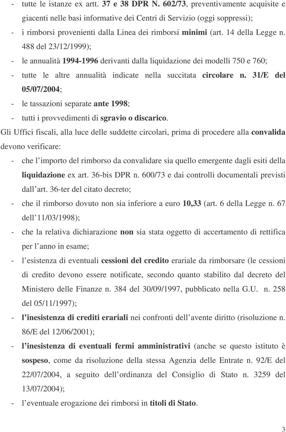 488 del 23/12/1999); - le annualità 1994-1996 derivanti dalla liquidazione dei modelli 750 e 760; - tutte le altre annualità indicate nella succitata circolare n.