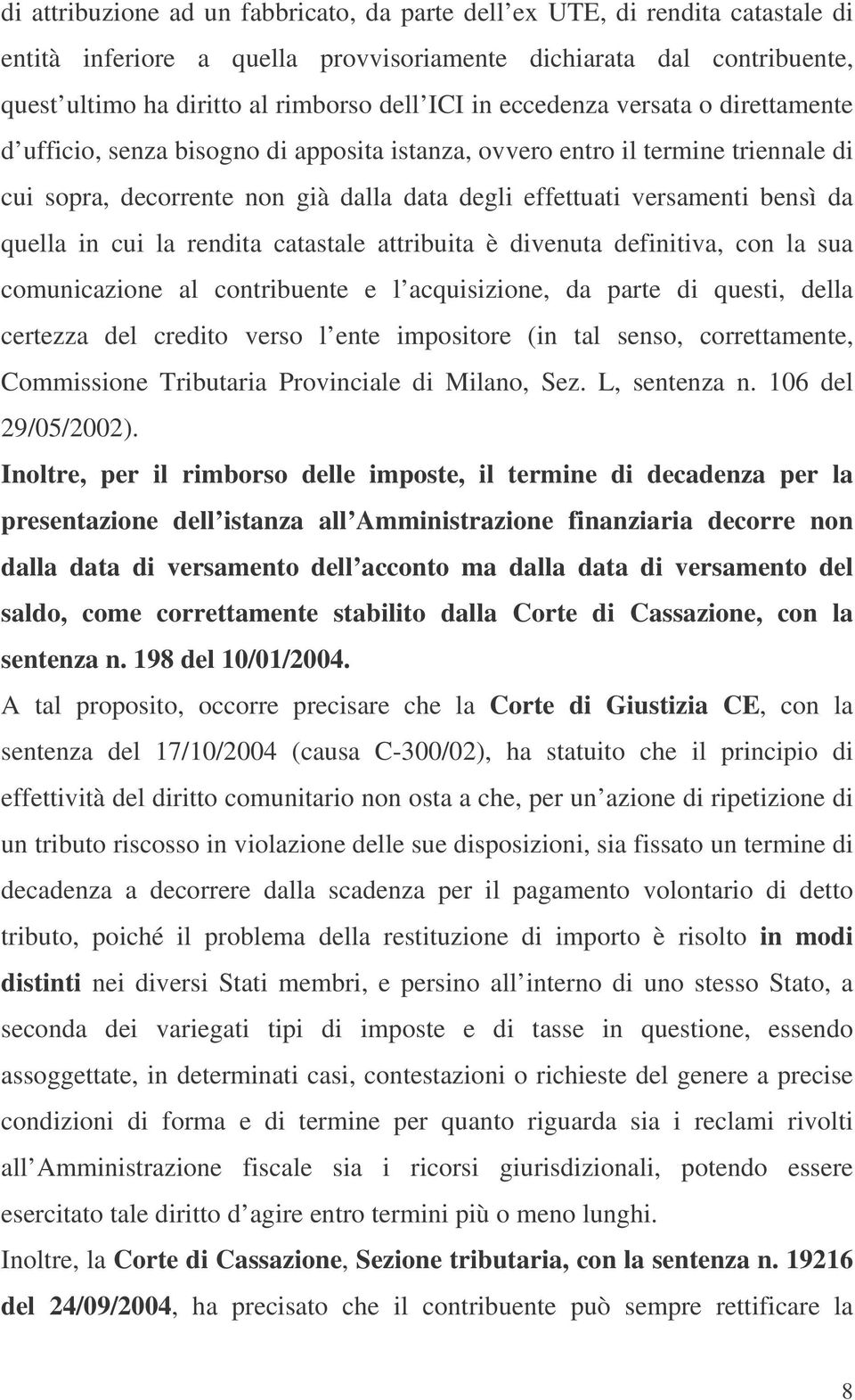 quella in cui la rendita catastale attribuita è divenuta definitiva, con la sua comunicazione al contribuente e l acquisizione, da parte di questi, della certezza del credito verso l ente impositore