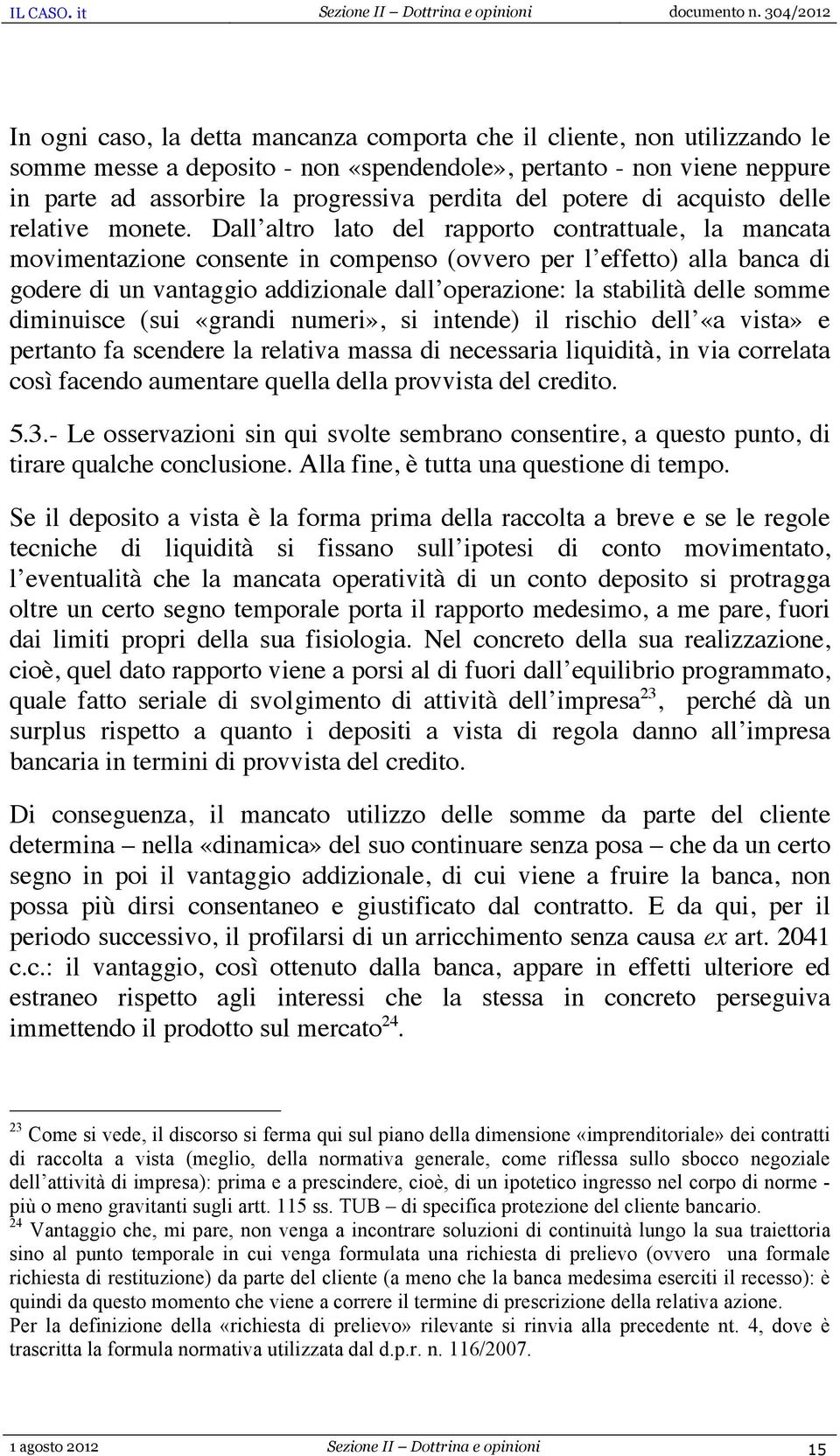 Dall altro lato del rapporto contrattuale, la mancata movimentazione consente in compenso (ovvero per l effetto) alla banca di godere di un vantaggio addizionale dall operazione: la stabilità delle