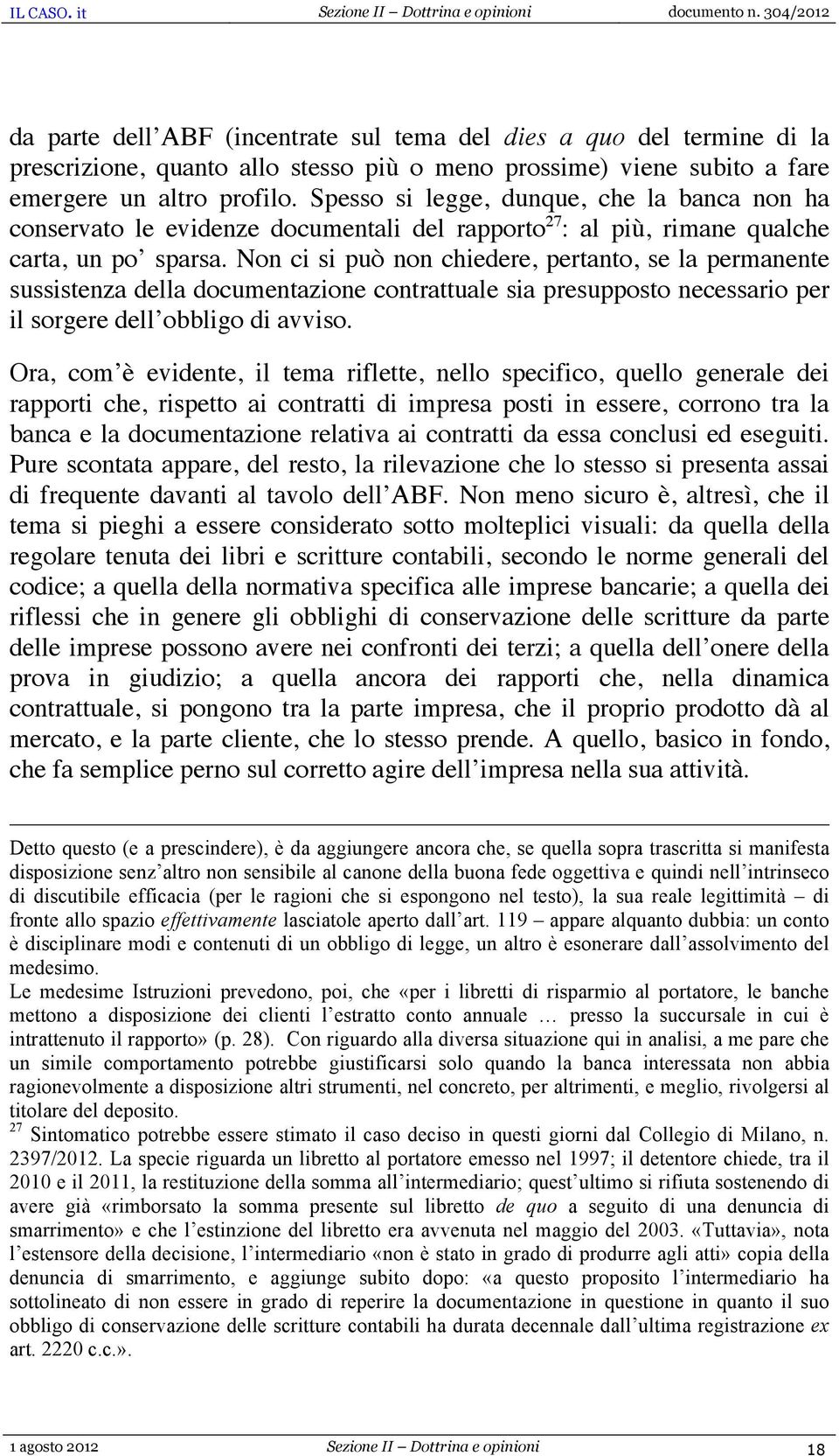 Non ci si può non chiedere, pertanto, se la permanente sussistenza della documentazione contrattuale sia presupposto necessario per il sorgere dell obbligo di avviso.