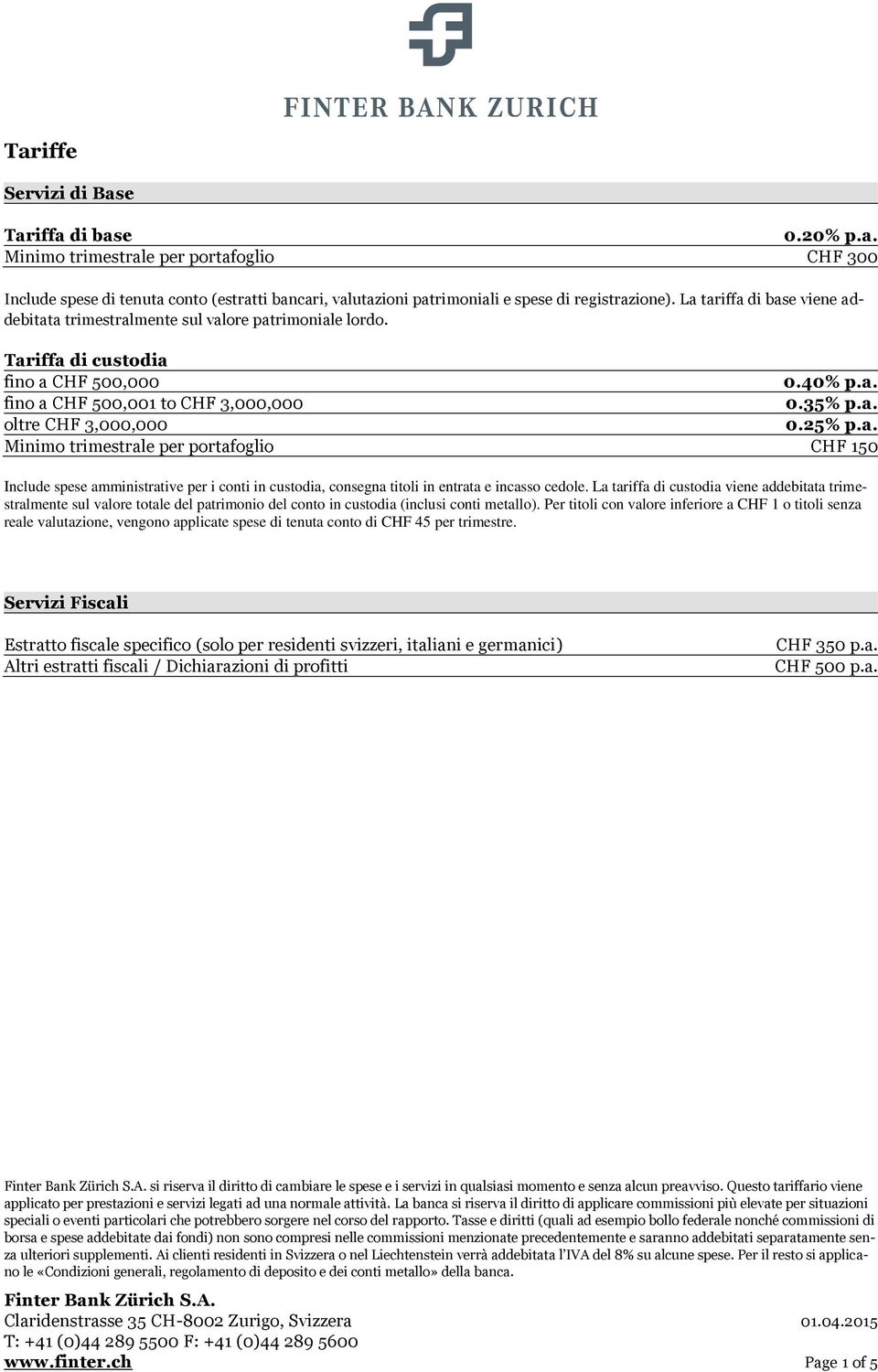 La tariffa di custodia viene addebitata trimestralmente sul valore totale del patrimonio del conto in custodia (inclusi conti metallo).