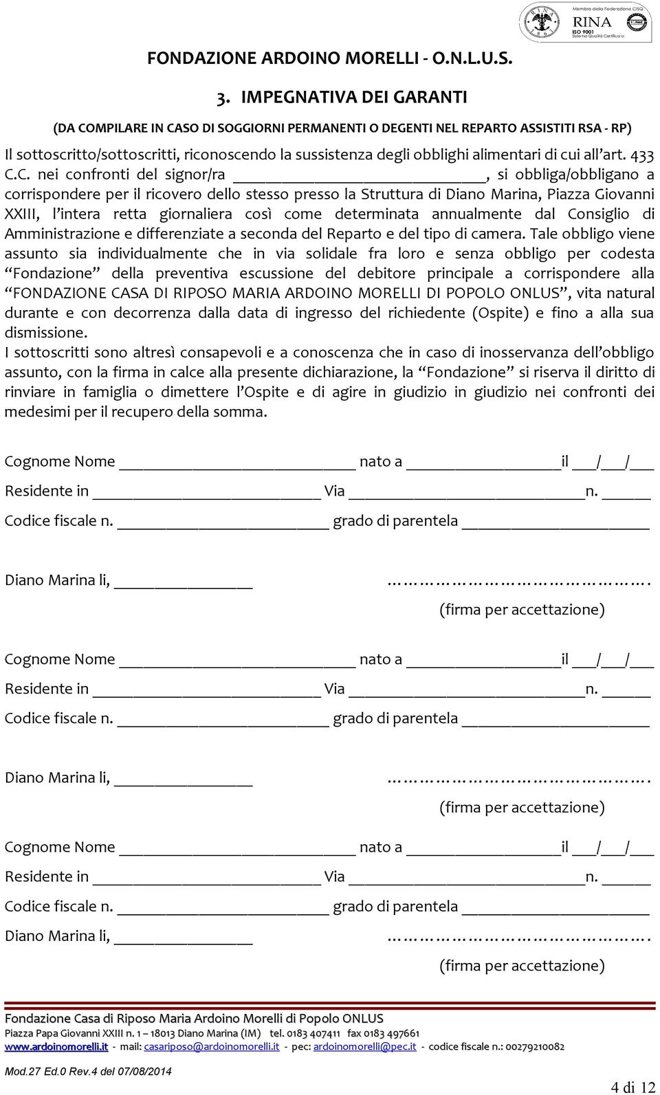 C. nei confronti del signor/ra, si obbliga/obbligano a corrispondere per il ricovero dello stesso presso la Struttura di Diano Marina, Piazza Giovanni XXIII, l intera retta giornaliera così come