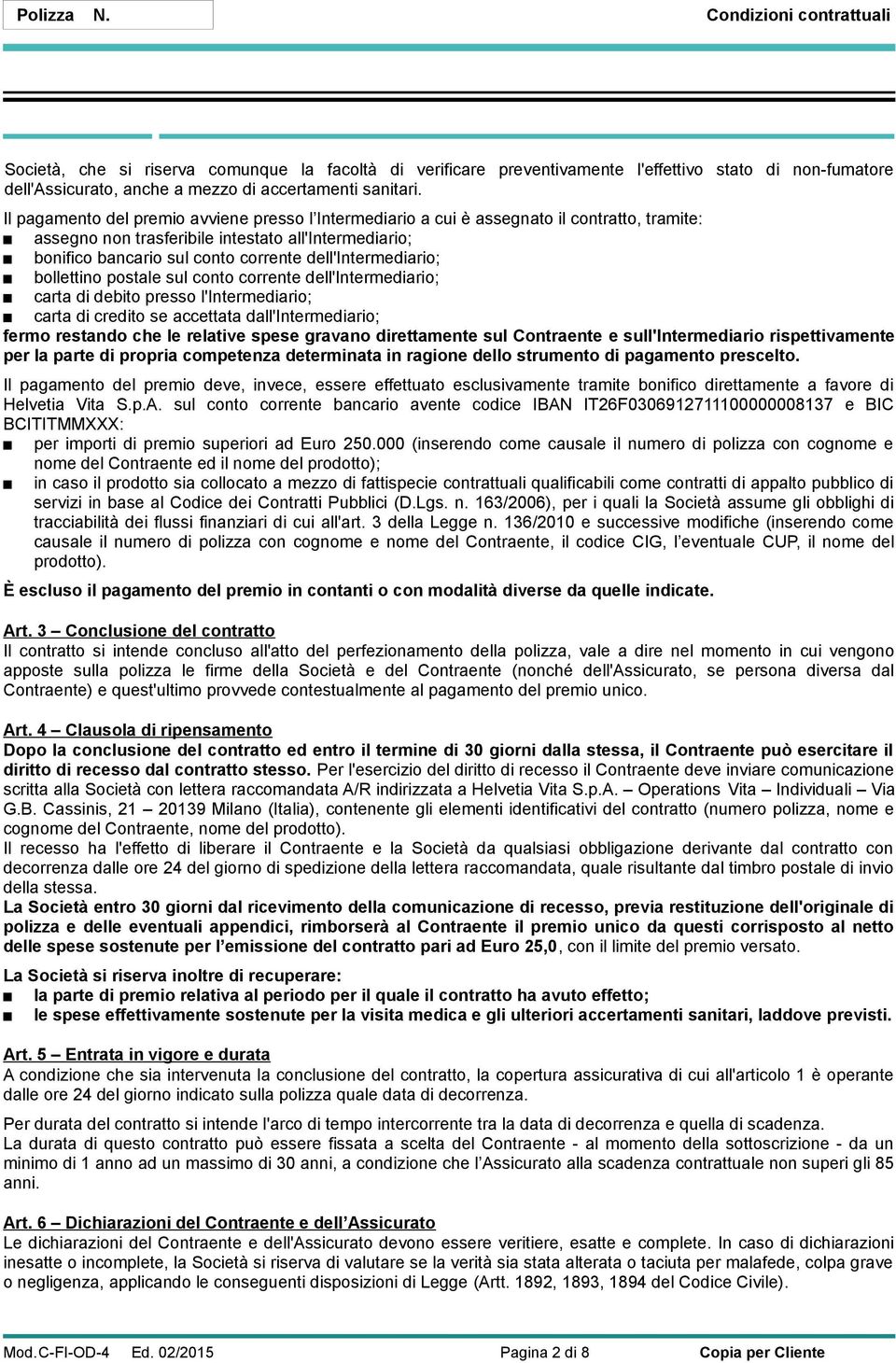 dell'intermediario; bollettino postale sul conto corrente dell'intermediario; carta di debito presso l'intermediario; carta di credito se accettata dall'intermediario; fermo restando che le relative