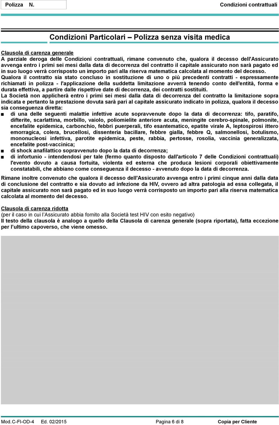 data di decorrenza del contratto il capitale assicurato non sarà pagato ed in suo luogo verrà corrisposto un importo pari alla riserva matematica calcolata al momento del decesso.