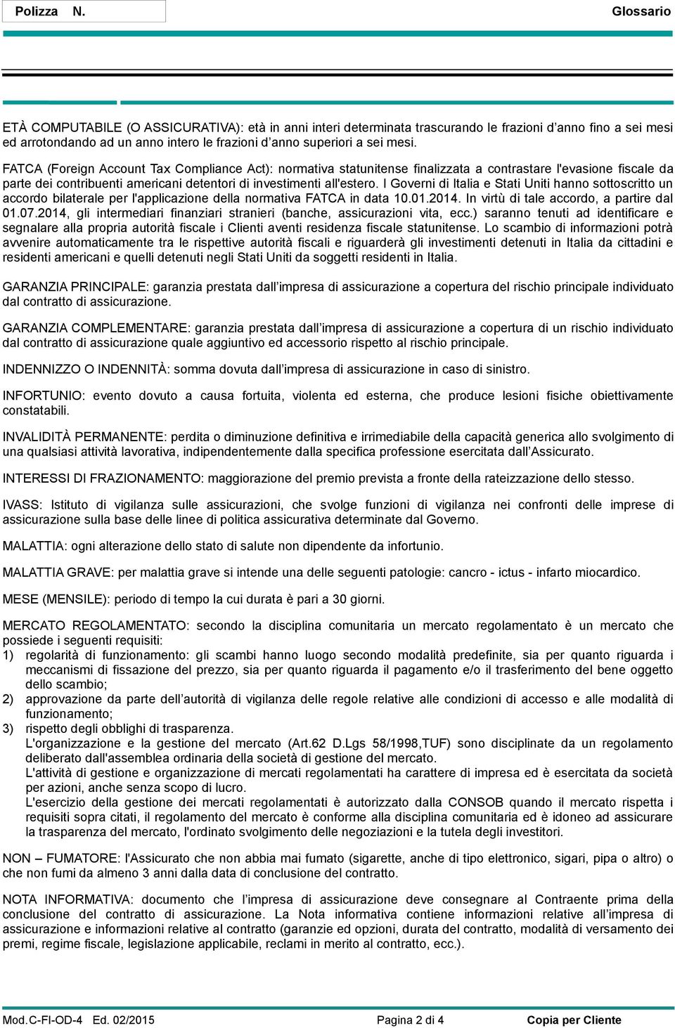 FATCA (Foreign Account Tax Compliance Act): normativa statunitense finalizzata a contrastare l'evasione fiscale da parte dei contribuenti americani detentori di investimenti all'estero.