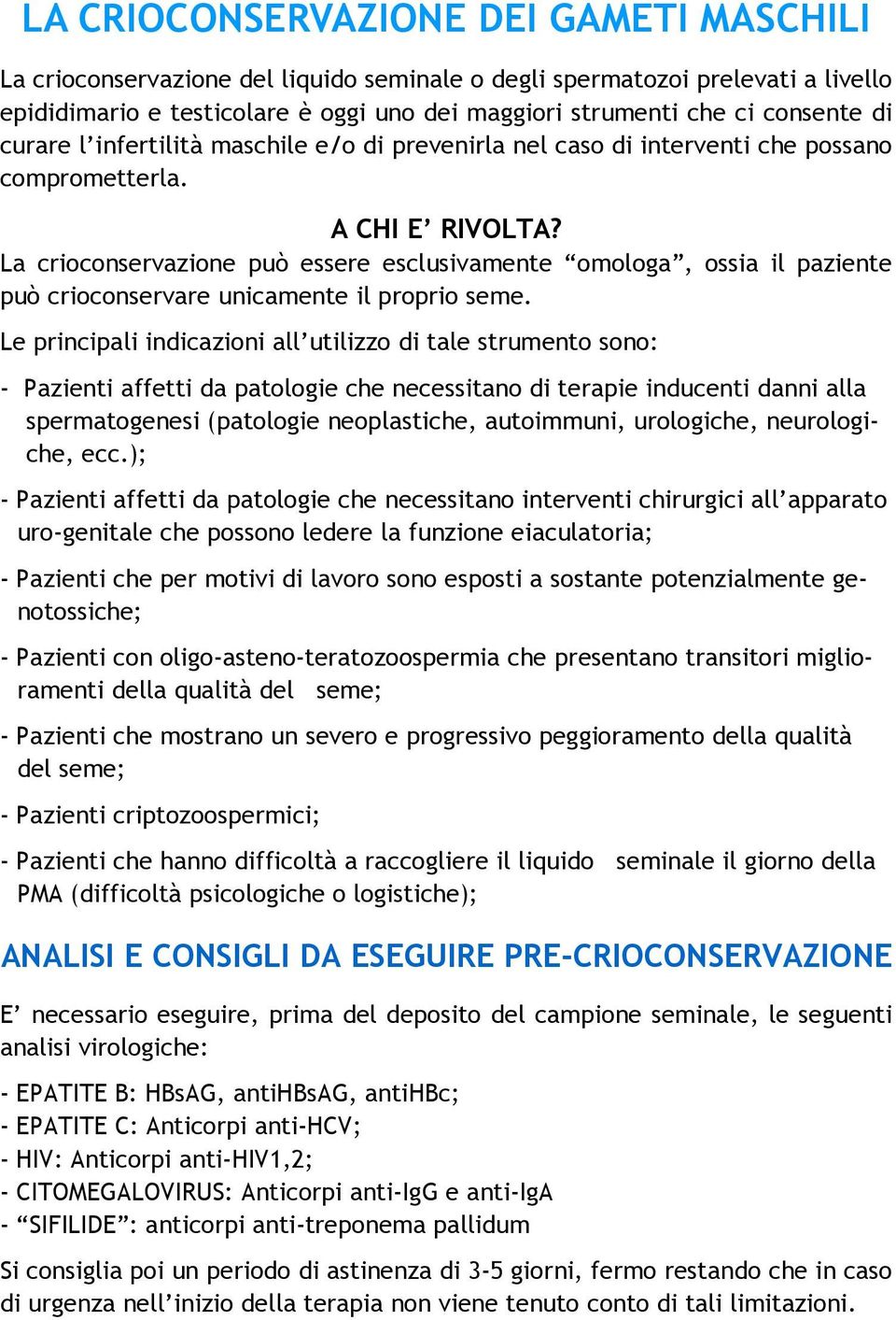 La crioconservazione può essere esclusivamente omologa, ossia il paziente può crioconservare unicamente il proprio seme.