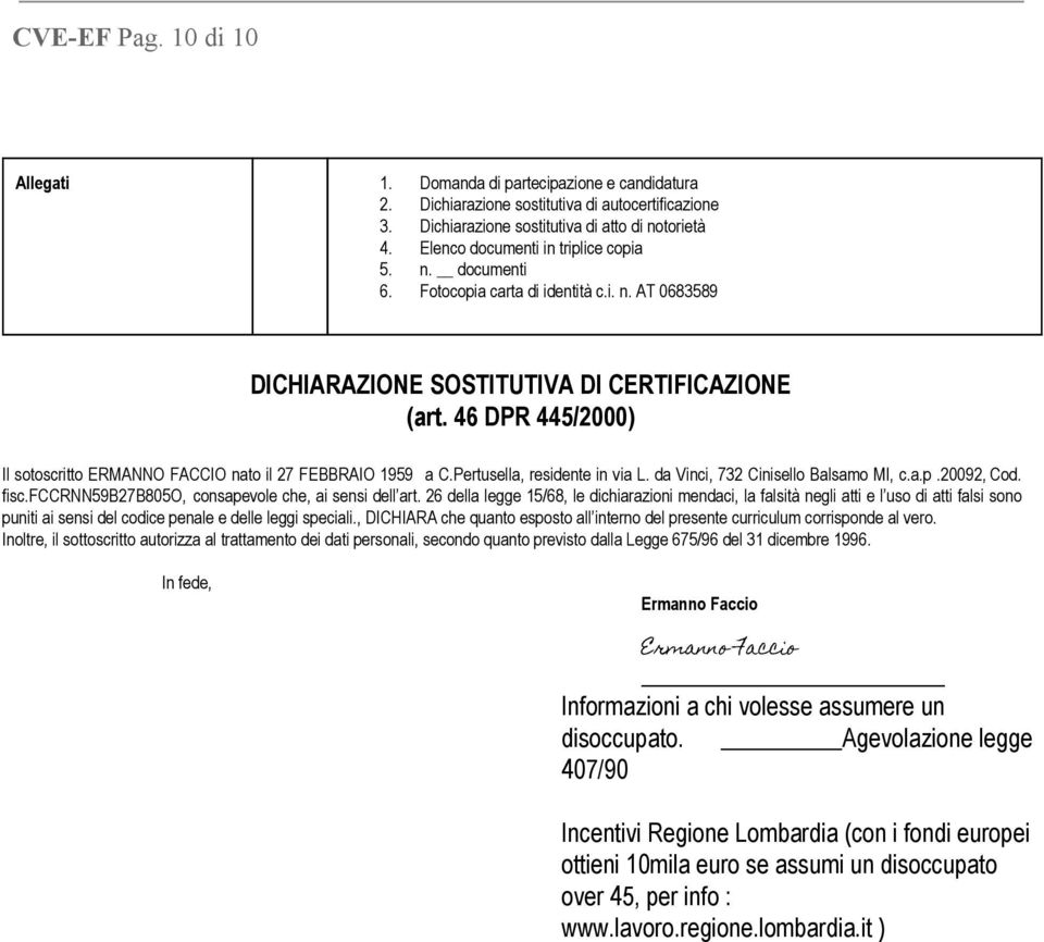 46 DPR 445/2000) Il sotoscritto ERMANNO FACCIO nato il 27 FEBBRAIO 1959 a C.Pertusella, residente in via L. da Vinci, 732 Cinisello Balsamo MI, c.a.p.20092, Cod. fisc.