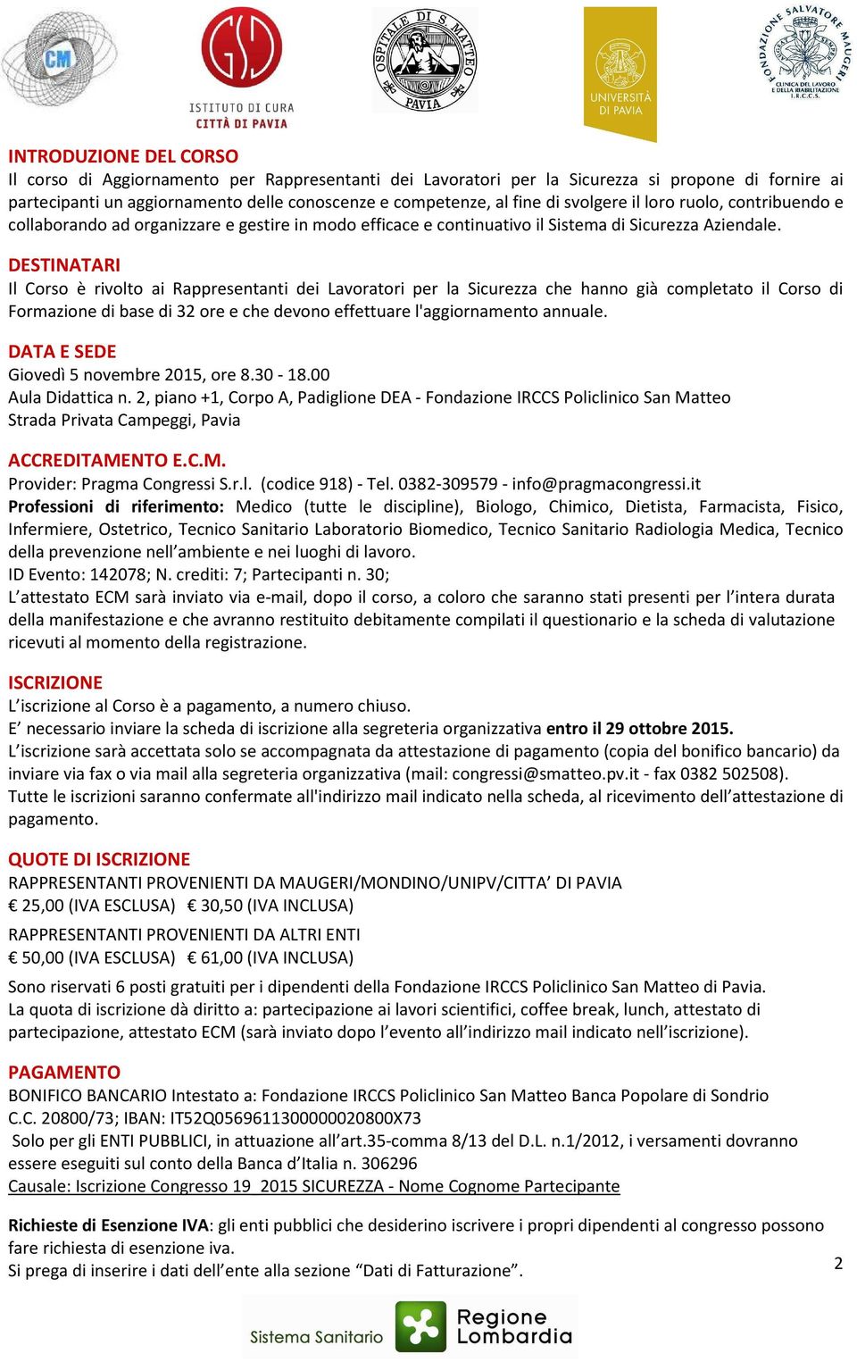 DESTINATARI Il Corso è rivolto ai Rappresentanti dei Lavoratori per la Sicurezza che hanno già completato il Corso di Formazione di base di 32 ore e che devono effettuare l'aggiornamento annuale.