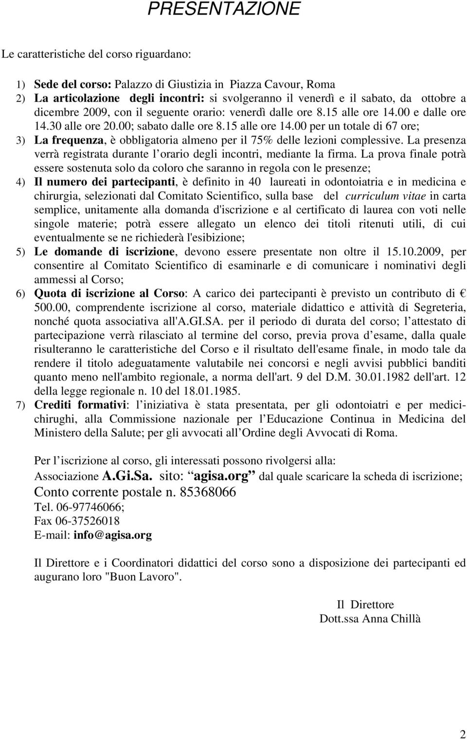 La presenza verrà registrata durante l orario degli incontri, mediante la firma.