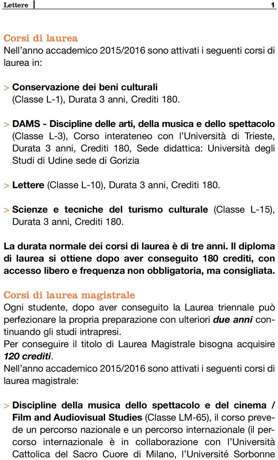 Udine sede di Gorizia > Lettere (Classe L-10), Durata 3 anni, Crediti 180. > Scienze e tecniche del turismo culturale (Classe L-15), Durata 3 anni, Crediti 180.