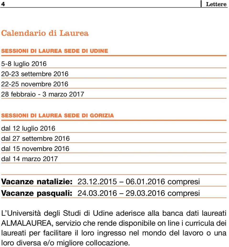 03.2016 29.03.2016 compresi L Università degli Studi di Udine aderisce alla banca dati laureati ALMALAUREA, servizio che rende disponibile on line i