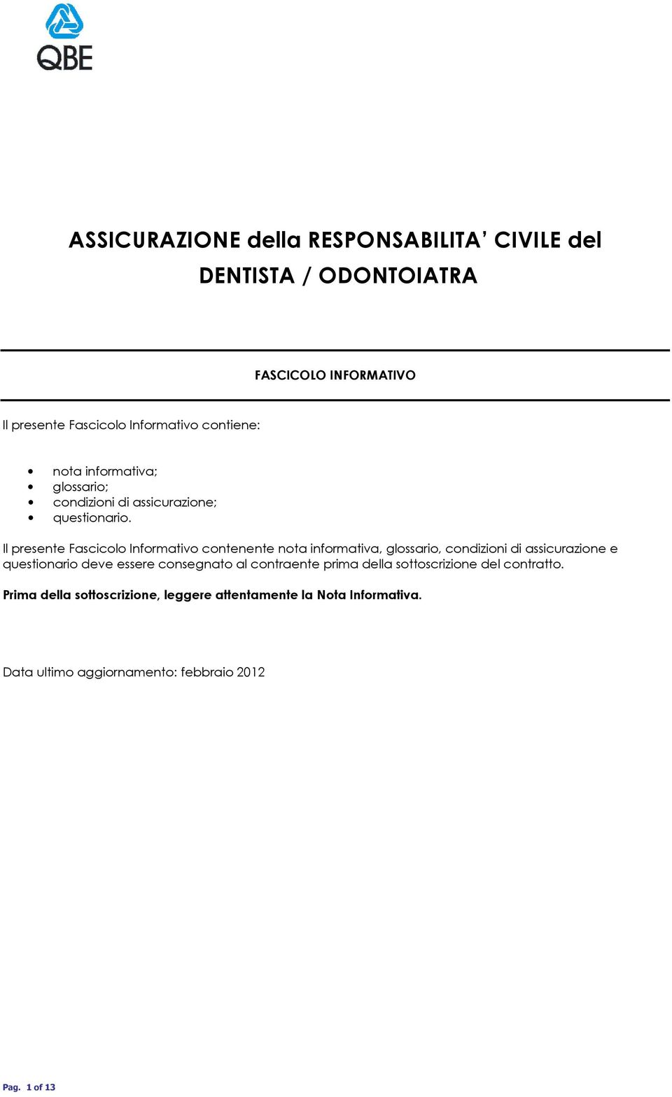 Il presente Fascicolo Informativo contenente nota informativa, glossario, condizioni di assicurazione e questionario deve essere